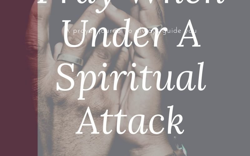 7 Ways To Pray When Under A Spiritual Attack